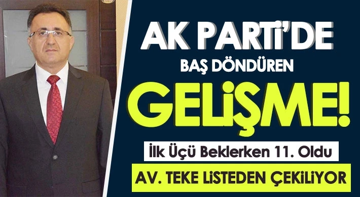 AK ak-parti listesinde flaş gelişme. ilk 3’ü beklerken 11. olan Teke çekiliyor!