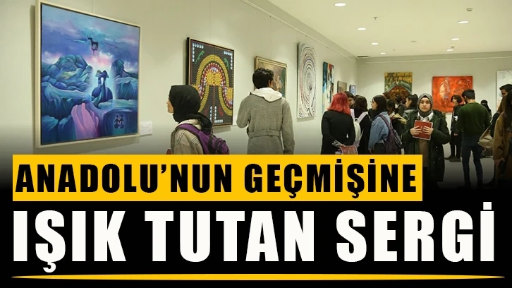 Anadolu’nun geçmişine ışık tutan sergi