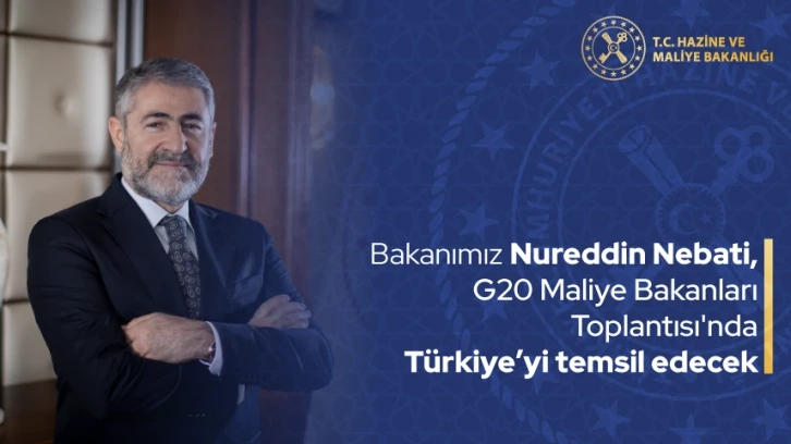 BAKANIMIZ NUREDDİN NEBATİ, G20 MALİYE BAKANLARI TOPLANTISI’NDA TÜRKİYE’Yİ TEMSİL EDECEK