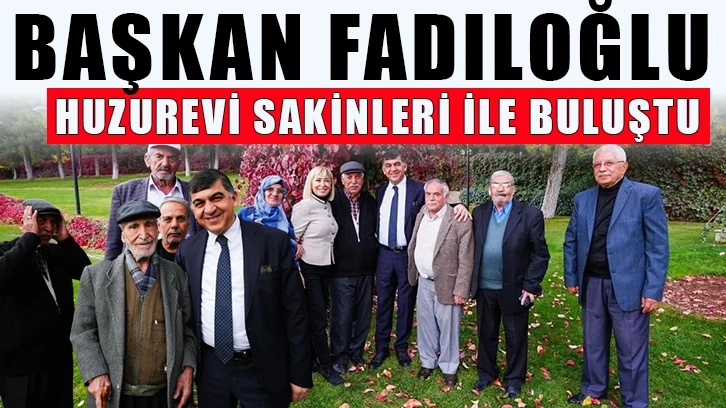 Başkan Fadıloğlu, huzurevi sakinleri ile buluştu