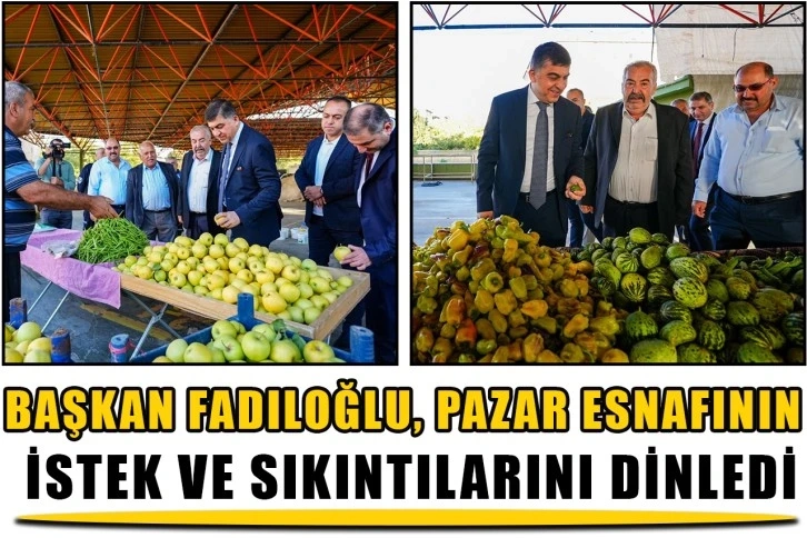 Başkan Fadıloğlu, pazar esnafının istek ve sıkıntılarını dinledi