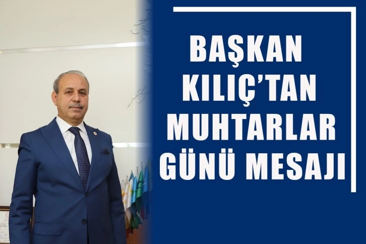 Başkan Kılıç’tan Muhtarlar Günü mesajı