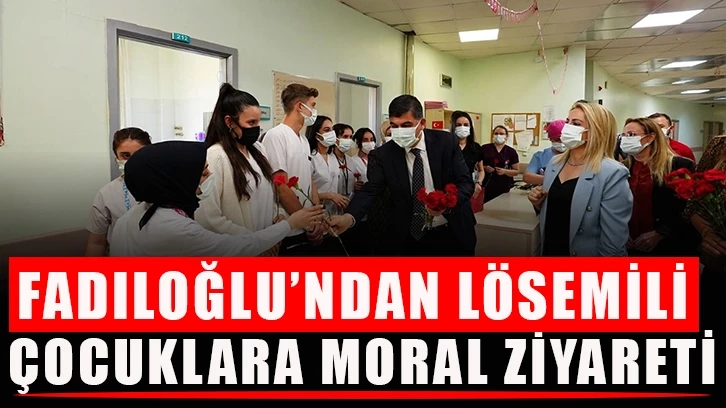 Fadıloğlu’ndan lösemili çocuklara moral ziyareti