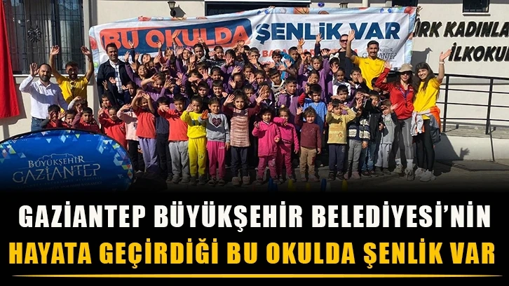 Gaziantep Büyükşehir Belediyesi’nin hayata geçirdiği Bu Okulda Şenlik Var