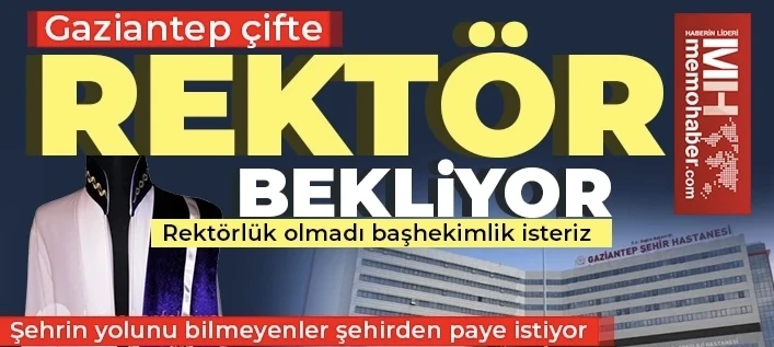 Gaziantep Çifte Rektör Bekliyor: Akademik Kulislerde Rektörlük ve Başhekimlik Çekişmesi