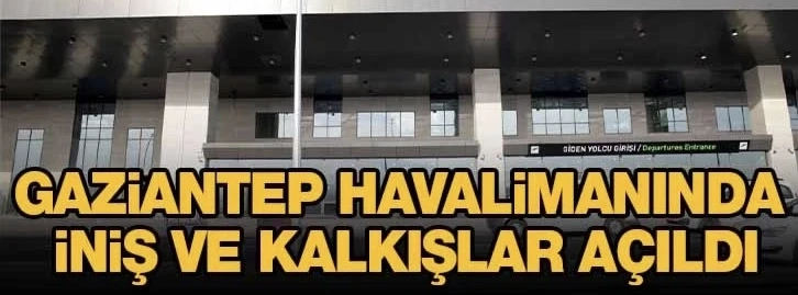 Gaziantep havalimanında iniş ve kalkışlar açıldı