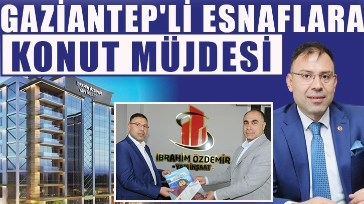 Gaziantep'li Esnaflara Konut Müjdesi