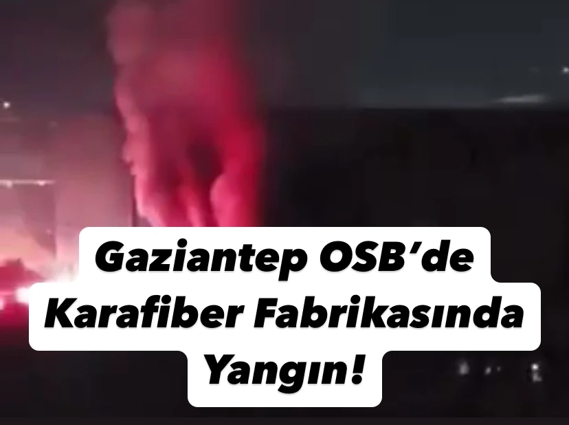 Gaziantep OSB’de Karafiber Fabrikasında Yangın!