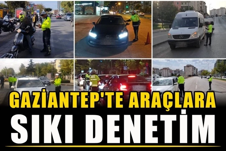 Gaziantep'te araçlara sıkı denetim