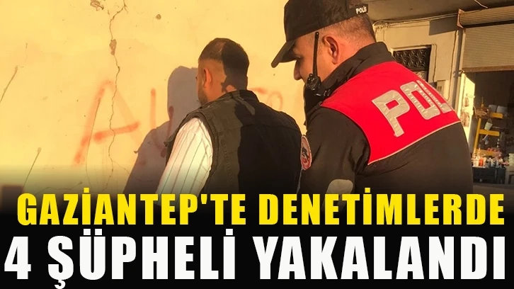 Gaziantep'te Denetimlerde 4 şüpheli yakalandı