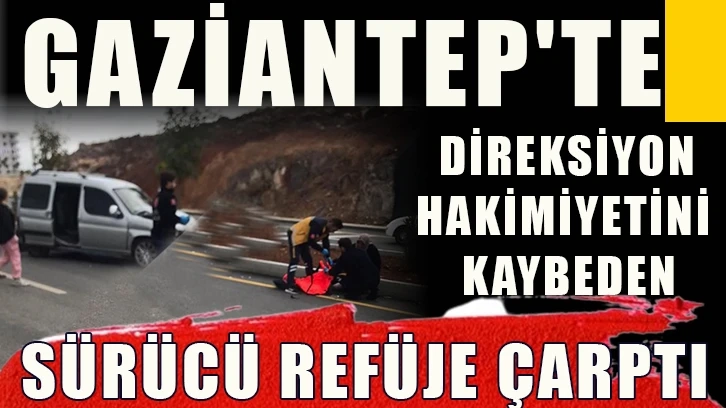 Gaziantep'te Direksiyon hakimiyetini kaybeden sürücü refüje çarptı