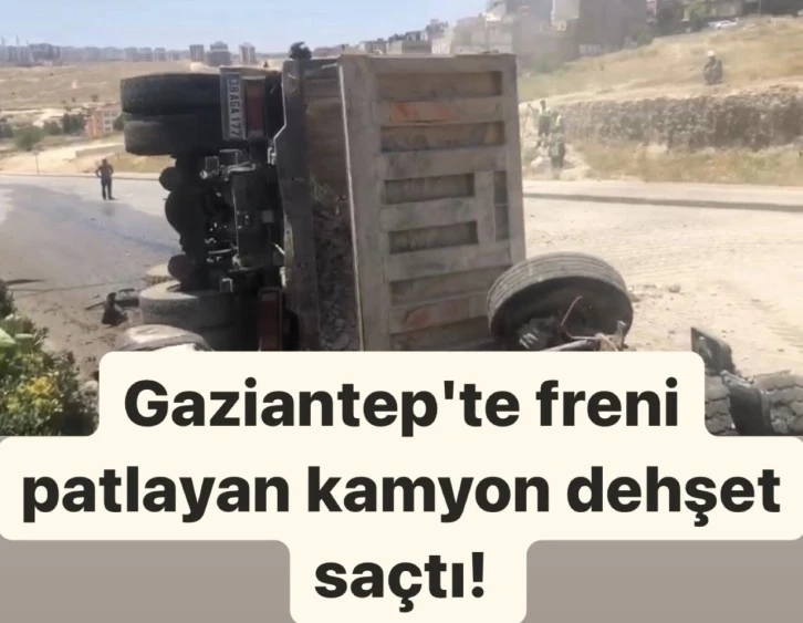 Gaziantep'te freni patlayan kamyon dehşet saçtı!