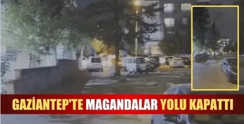 Gaziantep'te magandalar yolu kapattı!