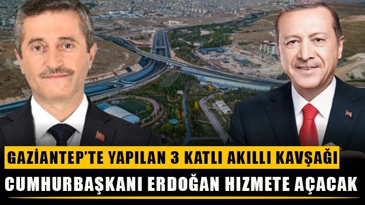 Gaziantep’te yapılan 3 katlı akıllı kavşağı Cumhurbaşkanı Erdoğan hizmete açacak