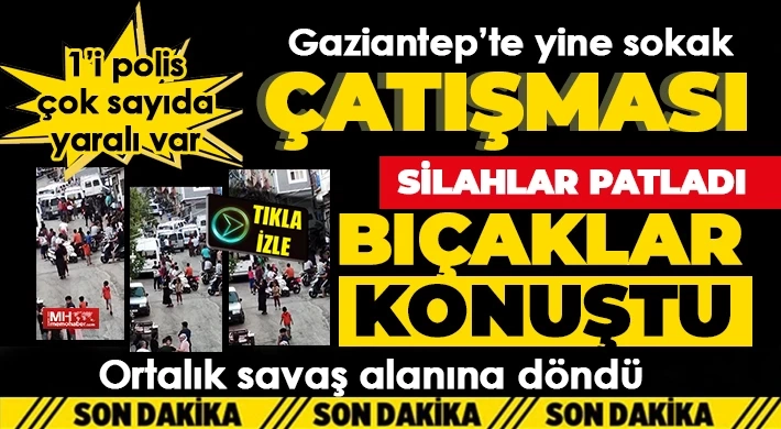 Gaziantep’te yine sokak çatışması! Yaralılar var...