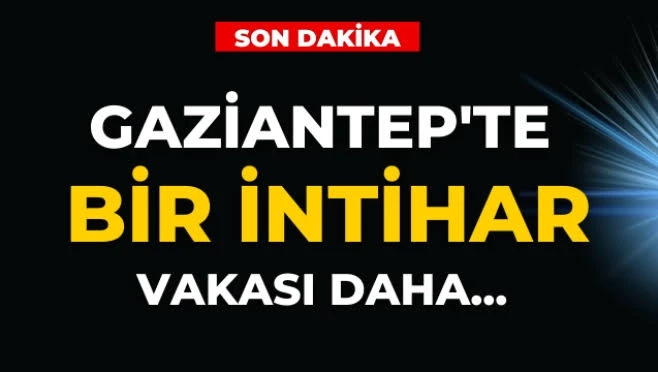 Gazşantep’te intihar…