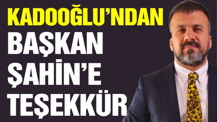 Kadooğlu’ndan Başkan Şahin’e teşekkür