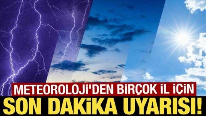 Meteoroloji'den birçok il için sağanak yağış uyarısı!