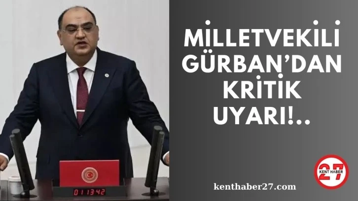 Milletvekili Gürban’dan Kritik Uyarılar!..