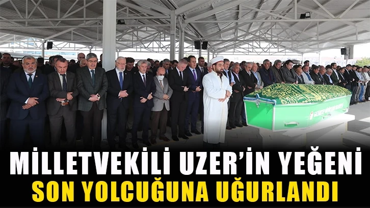 Milletvekili Uzer’in Yeğeni Son Yolcuğuna uğurlandı