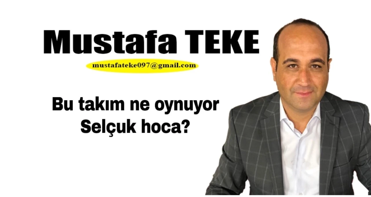 Mustafa Teke Yazdı… Bu takım ne oynuyor Selçuk hoca?