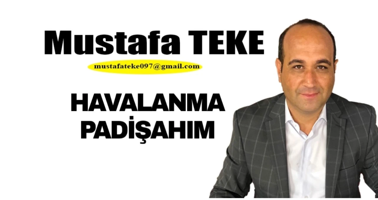 Mustafa Teke Yazdı.. Havalanma Padişahım