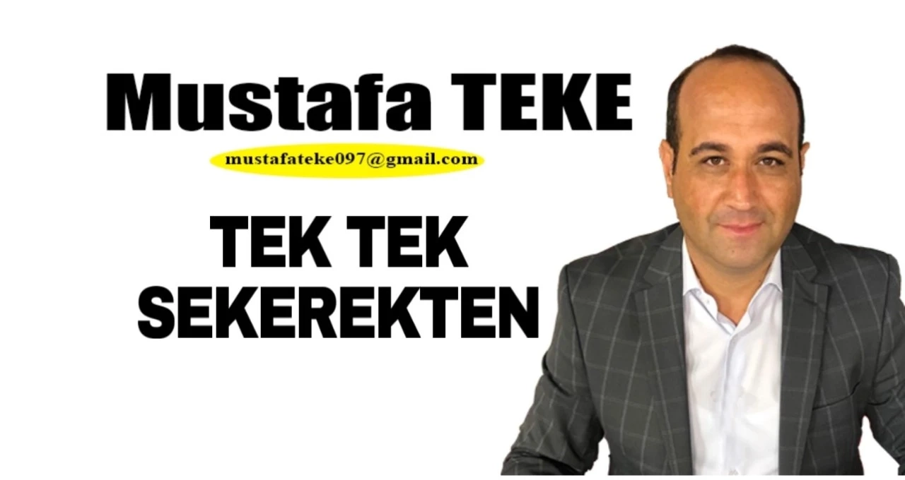 Mustafa Teke Yazdı… TEK TEK SEKEREKTEN…