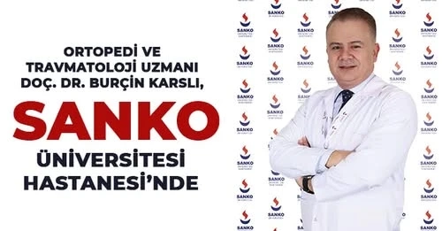 Ortopedi ve Travmatoloji Uzmanı Doç. Dr. Burçin Karslı, SANKO Üniversitesi Hastanesi’nde