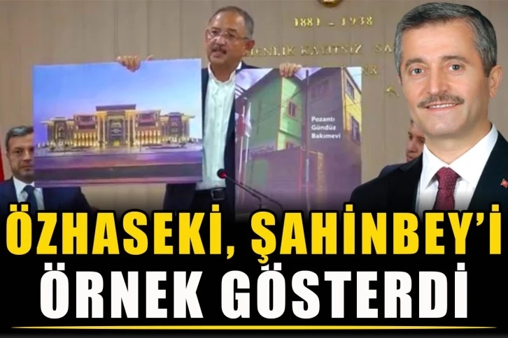 Özhaseki, Şahinbey’i örnek gösterdi