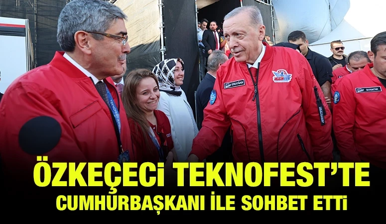 Özkeçeci, TEKNOFEST’te Cumhurbaşkanı Erdoğan ile Görüştü