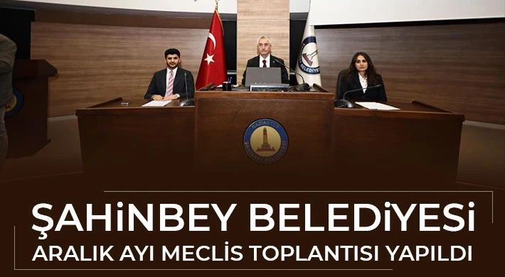 Şahinbey Belediyesi Aralık Ayı Meclis Toplantısı Gerçekleştirildi