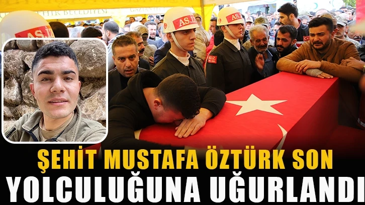 Şehit Mustafa Öztürk son yolculuğuna uğurlandı