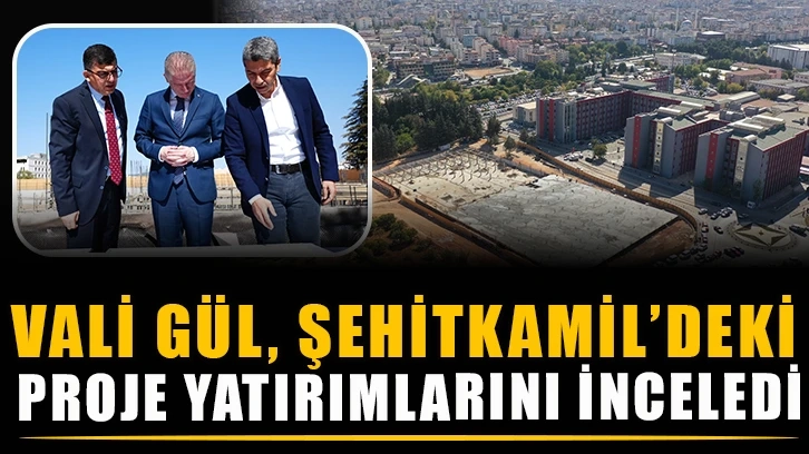 Vali Gül, Şehitkamil’deki proje yatırımlarını inceledi