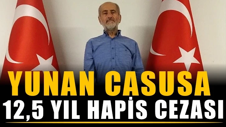 Yunan casusa 12,5 yıl hapis cezası