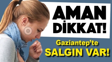 AMAN DİKKAT! Gaziantep’te salgın var!