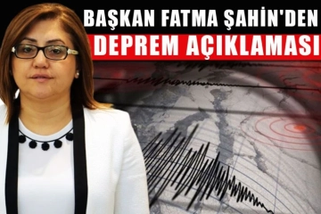 Başkan Fatma Şahin'den deprem açıklaması