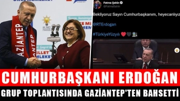 Cumhurbaşkanı Erdoğan Grup Toplantısında Gaziantep'ten Bahsetti