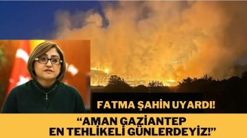 Fatma Şahin: "Aman Gaziantep, en tehlikeli günlerdeyiz!"