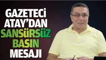 Gazeteci Atay’dan sansürsüz basın mesajı