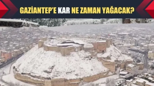 Gaziantep'e kar ne zaman yağacak?