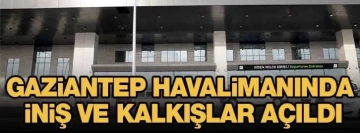 Gaziantep havalimanında iniş ve kalkışlar açıldı