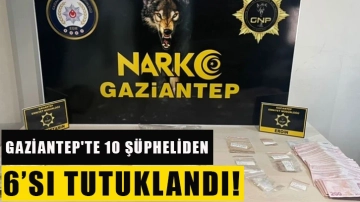 Gaziantep'te 10 şüpheliden 6’sı tutuklandı!