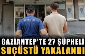 Gaziantep'te 27 şüpheli suçüstü yakalandı