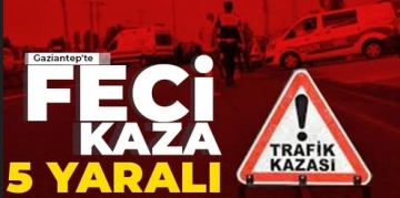 Gaziantep'te feci kaza! 5 yaralı