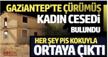 Gaziantep’te Harabe Bağ Evinde Çürümüş Kadın Cesedi Bulundu