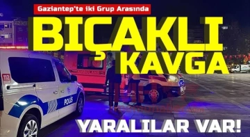 Gaziantep'te İki Gurup Arasında Bıçaklı Kavga