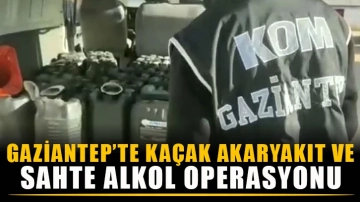 Gaziantep’te kaçak akaryakıt ve sahte alkol operasyonu