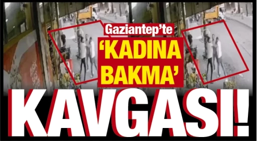 Gaziantep’te "kadına bakma" kavgası!