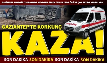 Gaziantep'te korkunç kaza! Tır otobüsü takla attı. Ölü ve yaralılar var