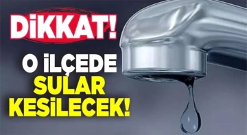 Gaziantep'te o ilçede sular kesilecek!